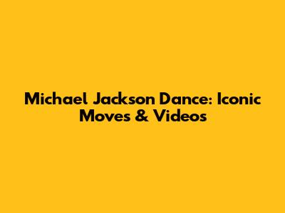Michael Jackson Dance: Iconic Moves & Videos