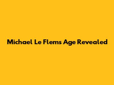 Michael Le Flem's Age Revealed