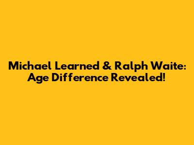 Michael Learned & Ralph Waite: Age Difference Revealed!