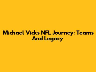 Michael Vick's NFL Journey: Teams And Legacy