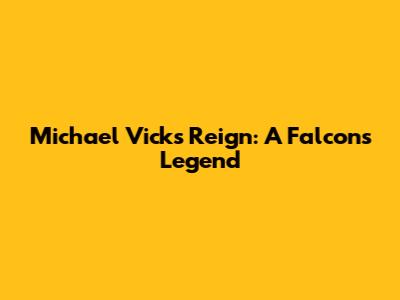 Michael Vick's Reign: A Falcons Legend