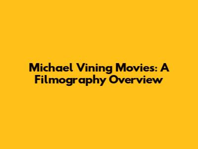 Michael Vining Movies: A Filmography Overview