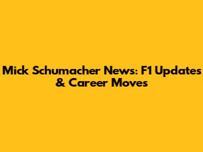 Mick Schumacher News: F1 Updates & Career Moves