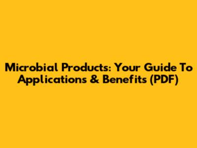 Microbial Products: Your Guide To Applications & Benefits (PDF)