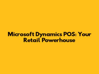 Microsoft Dynamics POS: Your Retail Powerhouse