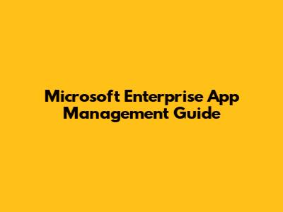 Microsoft Enterprise App Management Guide