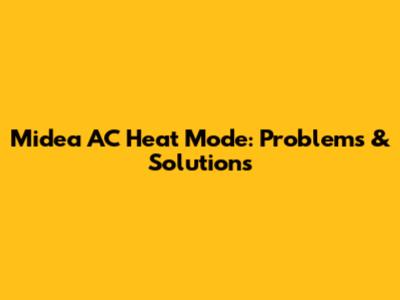 Midea AC Heat Mode: Problems & Solutions
