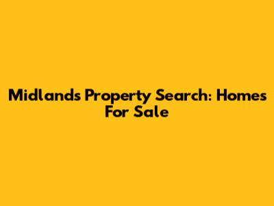 Midlands Property Search: Homes For Sale
