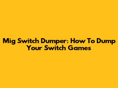 Mig Switch Dumper: How To Dump Your Switch Games