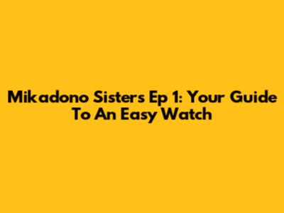 Mikadono Sisters Ep 1: Your Guide To An Easy Watch