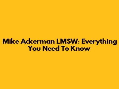 Mike Ackerman LMSW: Everything You Need To Know