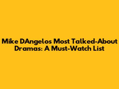 Mike D'Angelo's Most Talked-About Dramas: A Must-Watch List