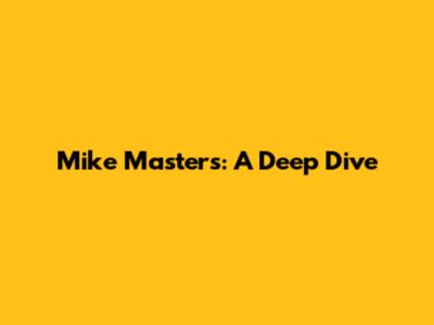 Mike Masters: A Deep Dive