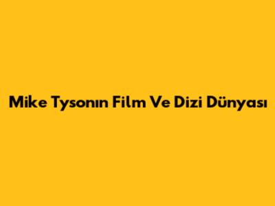 Mike Tyson'ın Film Ve Dizi Dünyası