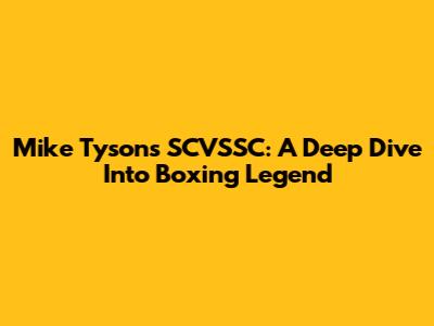 Mike Tyson's SCVSSC: A Deep Dive Into Boxing Legend
