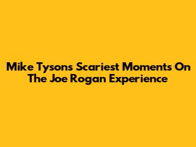 Mike Tyson's Scariest Moments On The Joe Rogan Experience
