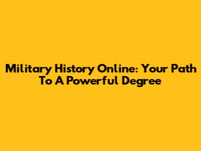 Military History Online: Your Path To A Powerful Degree