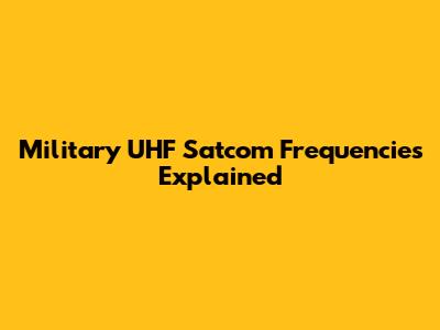 Military UHF Satcom Frequencies Explained