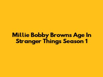 Millie Bobby Brown's Age In Stranger Things Season 1