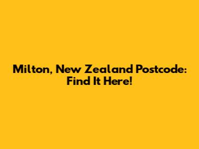Milton, New Zealand Postcode: Find It Here!