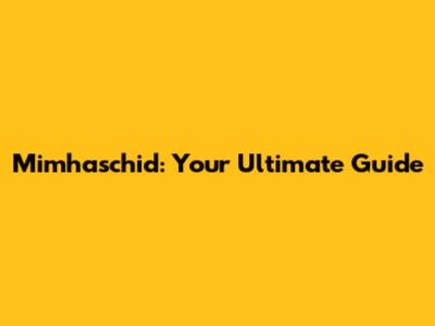 Mimhaschid: Your Ultimate Guide
