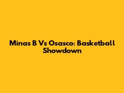 Minas B Vs Osasco: Basketball Showdown