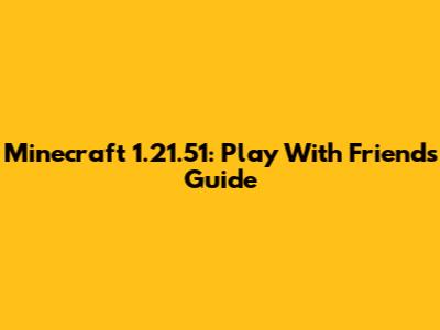 Minecraft 1.21.51: Play With Friends Guide