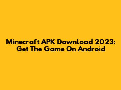 Minecraft APK Download 2023: Get The Game On Android