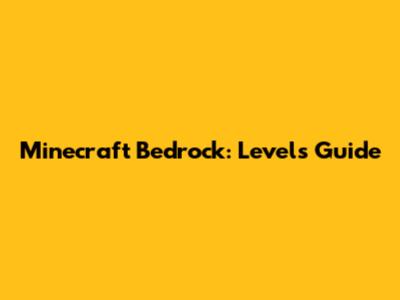 Minecraft Bedrock: Levels Guide