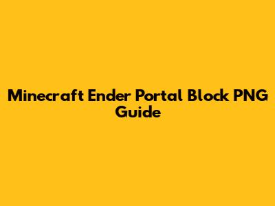Minecraft Ender Portal Block PNG Guide