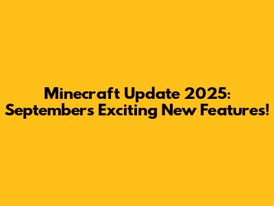 Minecraft Update 2025: September's Exciting New Features!
