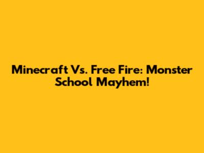 Minecraft Vs. Free Fire: Monster School Mayhem!