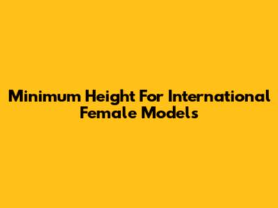 Minimum Height For International Female Models