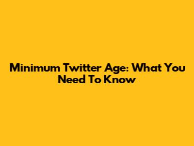 Minimum Twitter Age: What You Need To Know