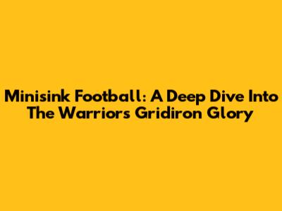 Minisink Football: A Deep Dive Into The Warriors' Gridiron Glory