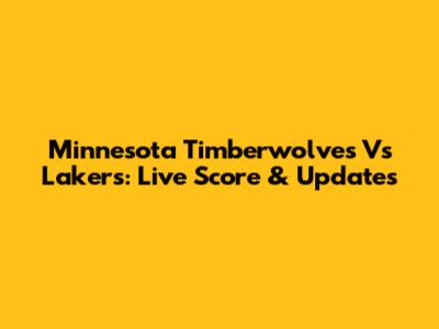 Minnesota Timberwolves Vs Lakers: Live Score & Updates