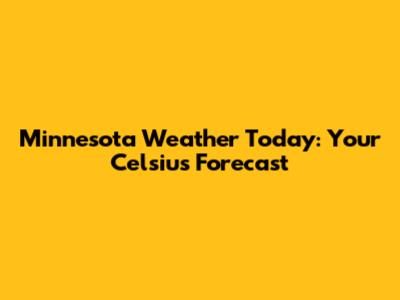 Minnesota Weather Today: Your Celsius Forecast