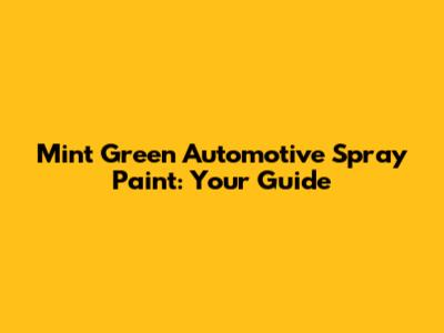 Mint Green Automotive Spray Paint: Your Guide
