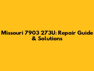 Missouri 7903 273U: Repair Guide & Solutions