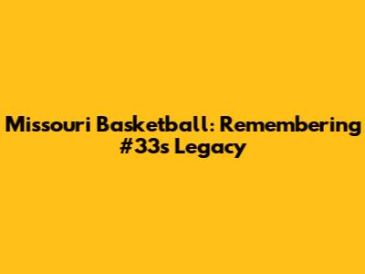 Missouri Basketball: Remembering #33's Legacy