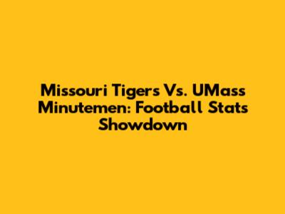 Missouri Tigers Vs. UMass Minutemen: Football Stats Showdown