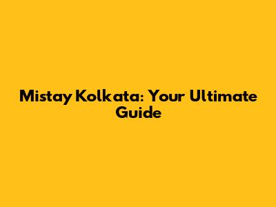 Mistay Kolkata: Your Ultimate Guide