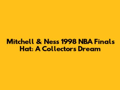 Mitchell & Ness 1998 NBA Finals Hat: A Collector's Dream