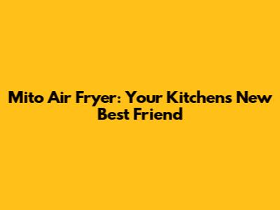 Mito Air Fryer: Your Kitchen's New Best Friend