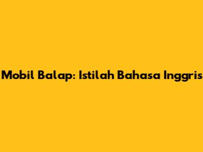 Mobil Balap: Istilah Bahasa Inggris