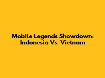 Mobile Legends Showdown: Indonesia Vs. Vietnam