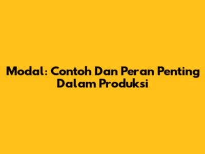 Modal: Contoh Dan Peran Penting Dalam Produksi