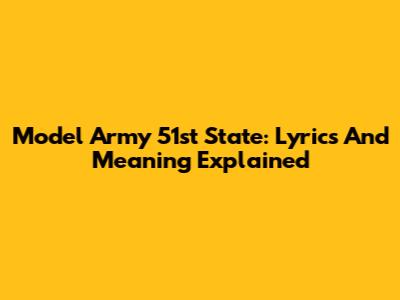 Model Army 51st State: Lyrics And Meaning Explained
