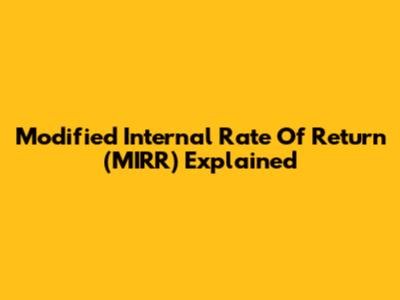 Modified Internal Rate Of Return (MIRR) Explained