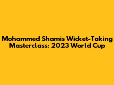 Mohammed Shami's Wicket-Taking Masterclass: 2023 World Cup